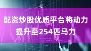 配资炒股优质平台将动力提升至254匹马力