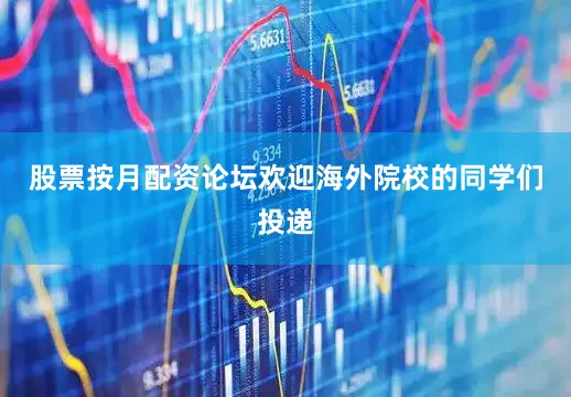 股票按月配资论坛欢迎海外院校的同学们投递